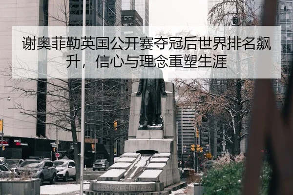 谢奥菲勒英国公开赛夺冠后世界排名飙升，信心与理念重塑生涯