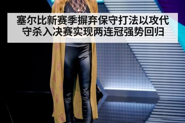 塞尔比新赛季摒弃保守打法以攻代守杀入决赛实现两连冠强势回归